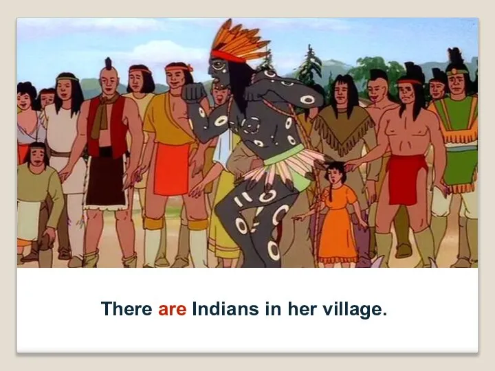 There are Indians in her village.