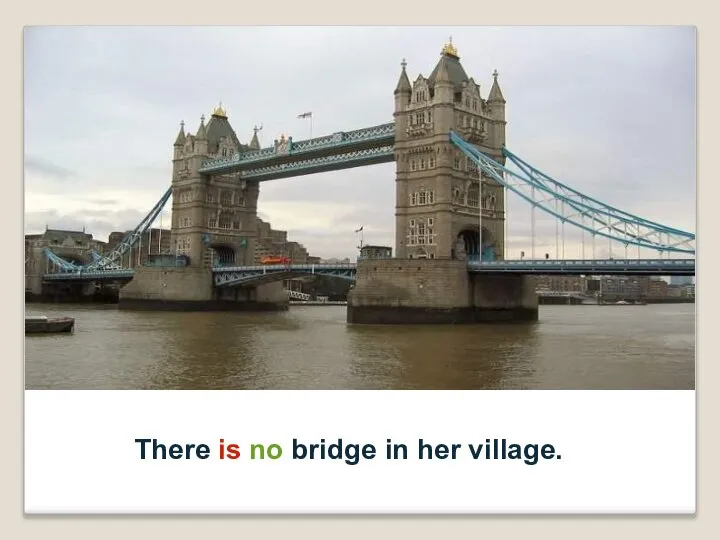 There is no bridge in her village.