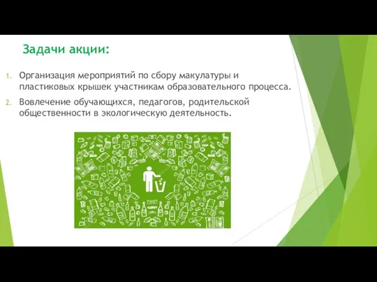 Задачи акции: Организация мероприятий по сбору макулатуры и пластиковых крышек участникам образовательного