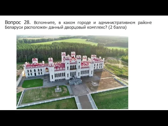 Вопрос 28. Вспомните, в каком городе и административном районе Беларуси расположен данный дворцовый комплекс? (2 балла)