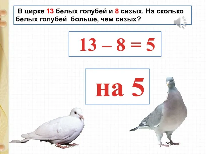 В цирке 13 белых голубей и 8 сизых. На сколько белых голубей