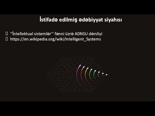 İstifadə edilmiş ədəbiyyat siyahısı ‘’İntellektual sistemlər’’ fənni üzrə ADNSU dərsliyi https://en.wikipedia.org/wiki/Intelligent_Systems