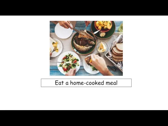 Eat a home-cooked meal