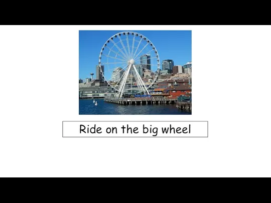 Ride on the big wheel