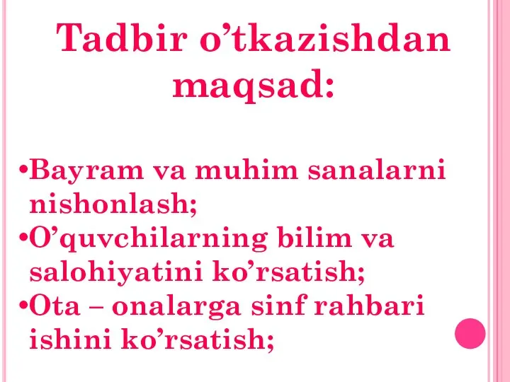 Tadbir o’tkazishdan maqsad: Bayram va muhim sanalarni nishonlash; O’quvchilarning bilim va salohiyatini