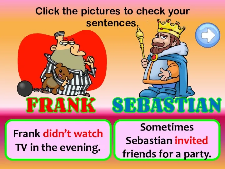 Click the pictures to check your sentences. not watch TV in the