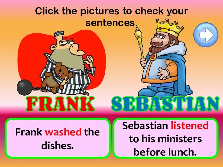 Click the pictures to check your sentences. wash the dishes listen to