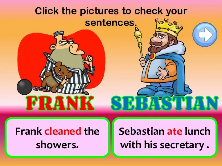 Click the pictures to check your sentences. clean the showers eat lunch