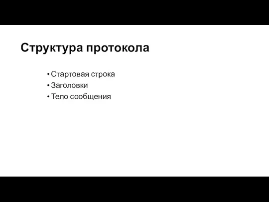 Структура протокола Стартовая строка Заголовки Тело сообщения