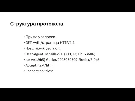 Структура протокола Пример запроса: GET /wiki/страница HTTP/1.1 Host: ru.wikipedia.org User-Agent: Mozilla/5.0 (X11;