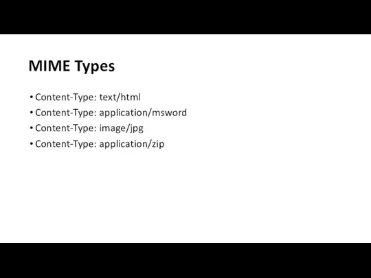 MIME Types Content-Type: text/html Content-Type: application/msword Content-Type: image/jpg Content-Type: application/zip