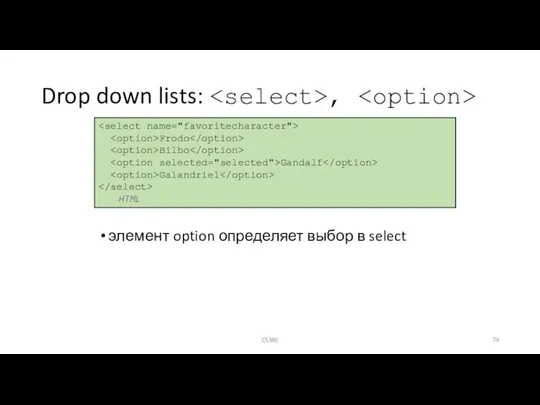Drop down lists: , элемент option определяет выбор в select Frodo Bilbo Gandalf Galandriel HTML CS380
