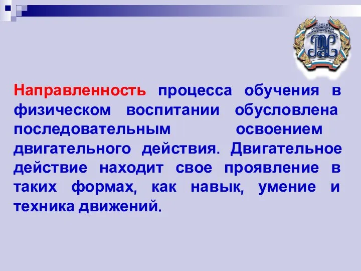 Направленность процесса обучения в физическом воспитании обусловлена последовательным освоением двигательного действия. Двигательное