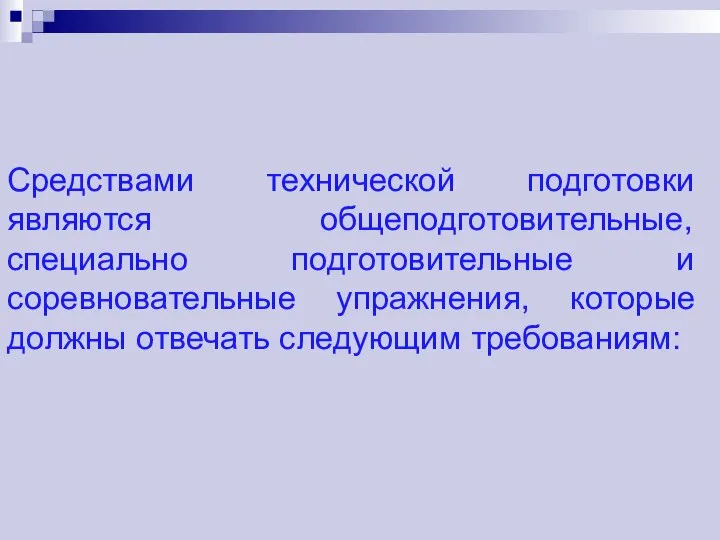 Средствами технической подготовки являются общеподготовительные, специально подготовительные и соревновательные упражнения, которые должны отвечать следующим требованиям: