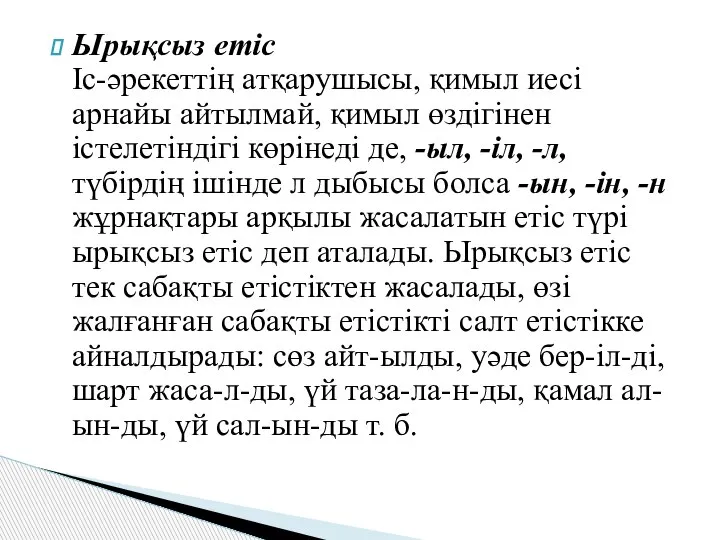 Ырықсыз етіс Іс-әрекеттің атқарушысы, қимыл иесі арнайы айтылмай, қимыл өздігінен істелетіндігі көрінеді