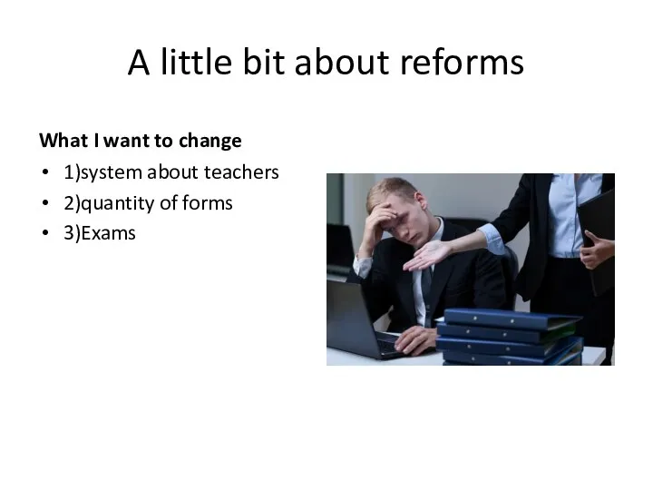 A little bit about reforms What I want to change 1)system about