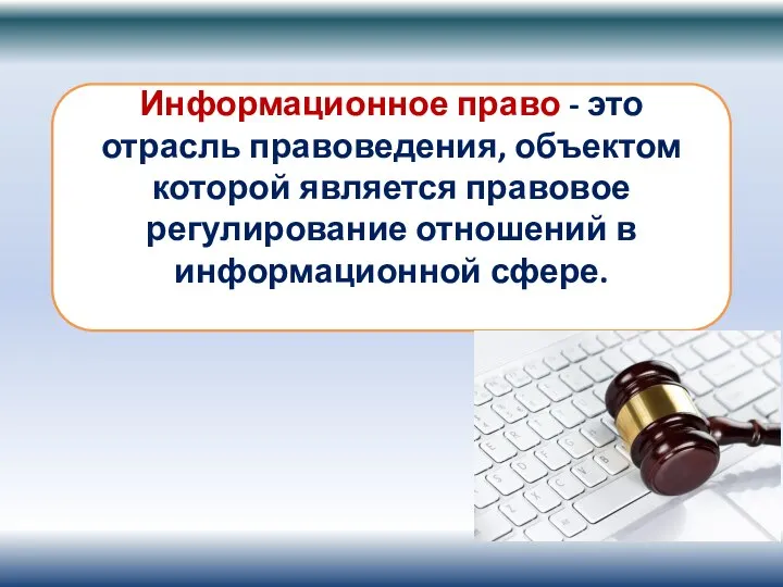 Информационное право - это отрасль правоведения, объектом которой является правовое регулирование отношений в информационной сфере.