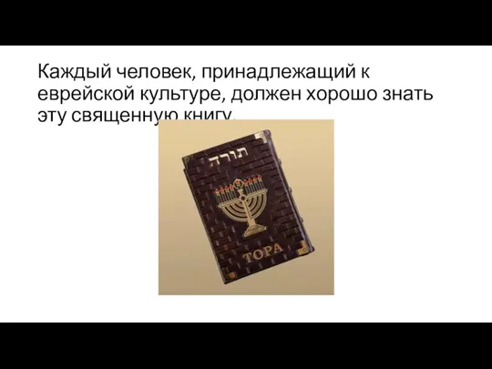 Каждый человек, принадлежащий к еврейской культуре, должен хорошо знать эту священную книгу.