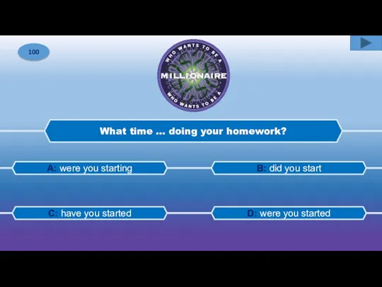 What time … doing your homework? A: were you starting B: did
