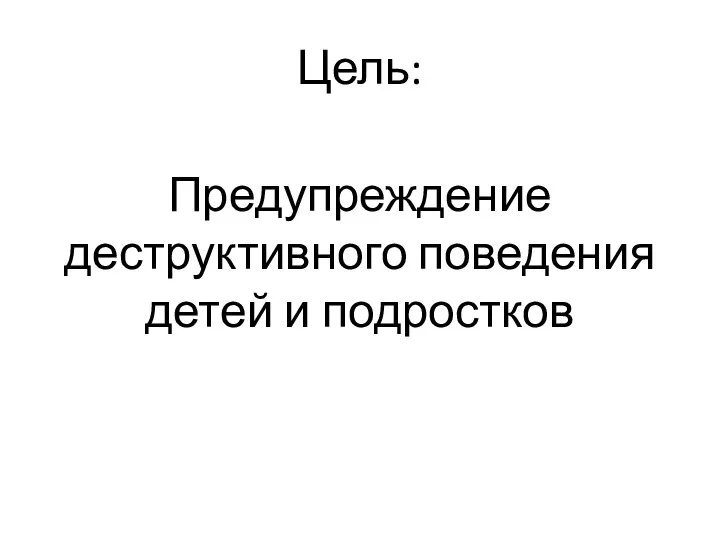 Цель: Предупреждение деструктивного поведения детей и подростков