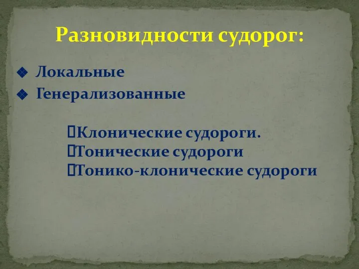 Локальные Генерализованные Разновидности судорог: Клонические судороги. Тонические судороги Тонико-клонические судороги