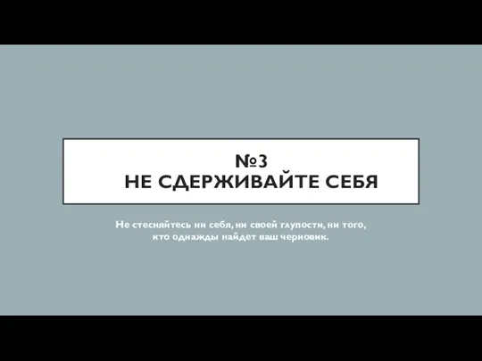 №3 НЕ СДЕРЖИВАЙТЕ СЕБЯ Не стесняйтесь ни себя, ни своей глупости, ни