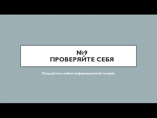 №9 ПРОВЕРЯЙТЕ СЕБЯ Пользуйтесь любой информационной опорой.