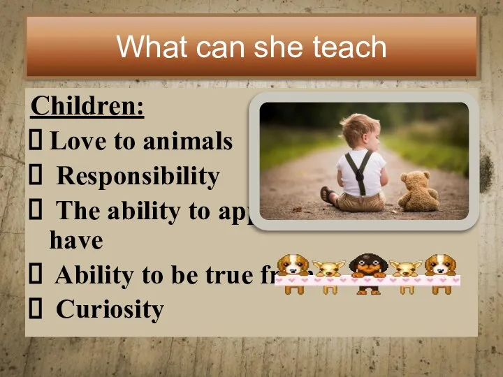 What can she teach Children: Love to animals Responsibility The ability to
