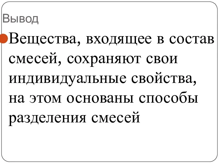 Вывод Вещества, входящее в состав смесей, сохраняют свои индивидуальные свойства, на этом основаны способы разделения смесей