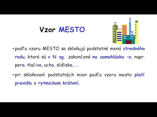 Vzor MESTO podľa vzoru MESTO sa skloňujú podstatné mená stredného rodu, ktoré