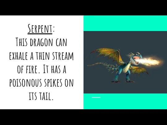 Serpent: This dragon can exhale a thin stream of fire. It has