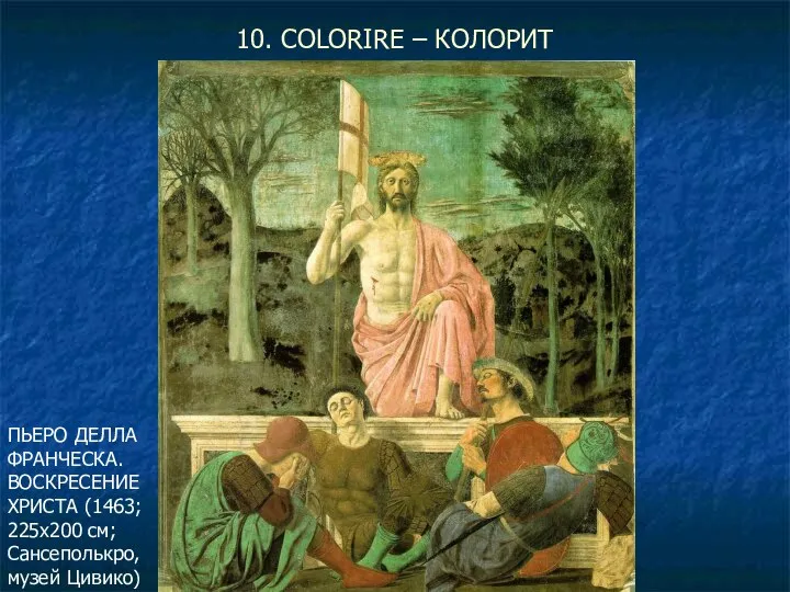 10. COLORIRE – КОЛОРИТ ПЬЕРО ДЕЛЛА ФРАНЧЕСКА. ВОСКРЕСЕНИЕ ХРИСТА (1463; 225х200 см; Сансеполькро, музей Цивико)