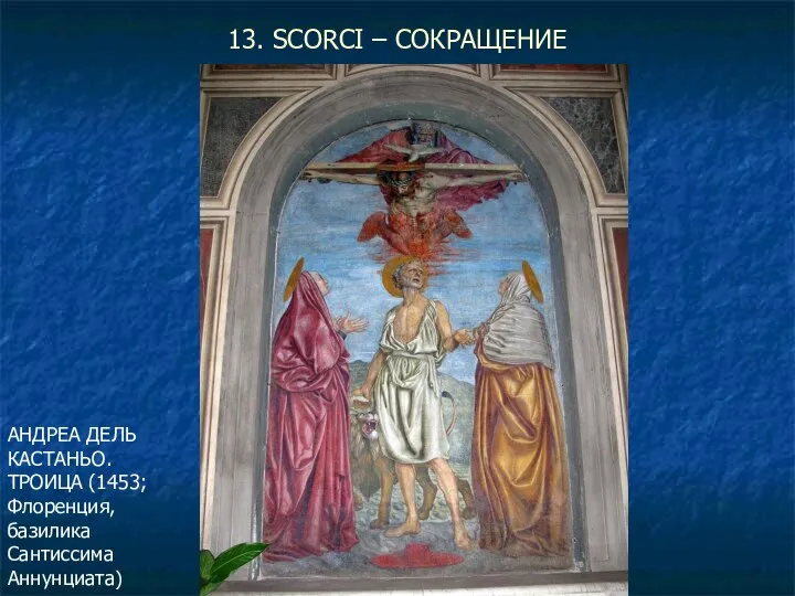 13. SCORCI – СОКРАЩЕНИЕ АНДРЕА ДЕЛЬ КАСТАНЬО. ТРОИЦА (1453; Флоренция, базилика Сантиссима Аннунциата)