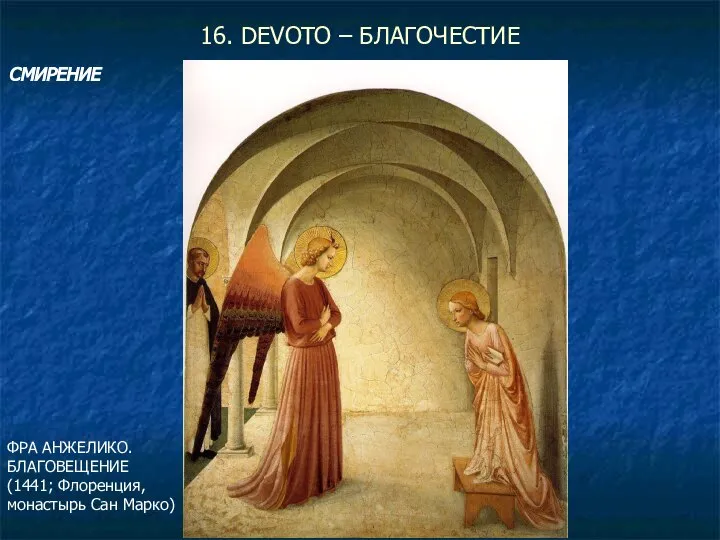 16. DEVOTO – БЛАГОЧЕСТИЕ ФРА АНЖЕЛИКО. БЛАГОВЕЩЕНИЕ (1441; Флоренция, монастырь Сан Марко) СМИРЕНИЕ