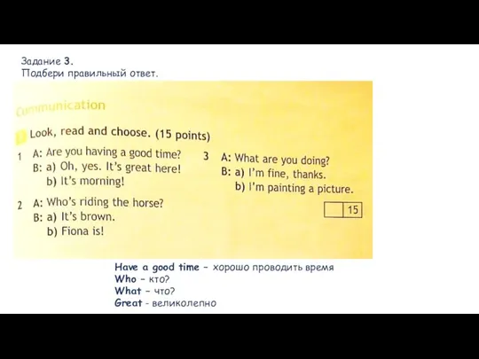 Задание 3. Подбери правильный ответ. Have a good time – хорошо проводить