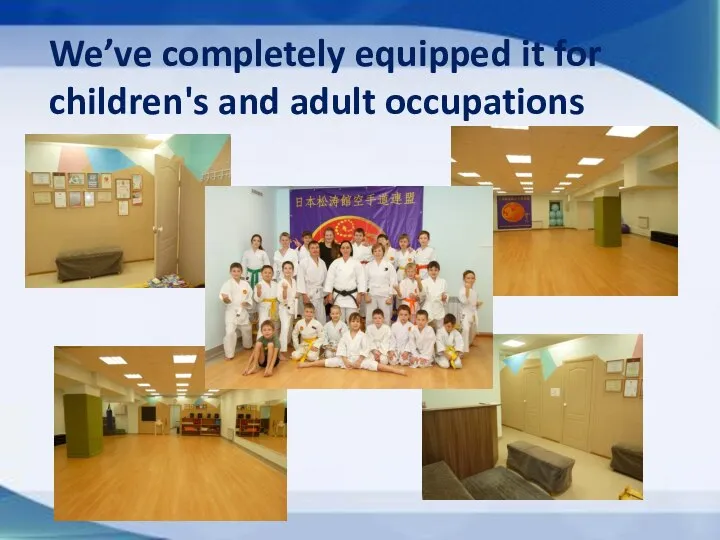 We’ve completely equipped it for children's and adult occupations
