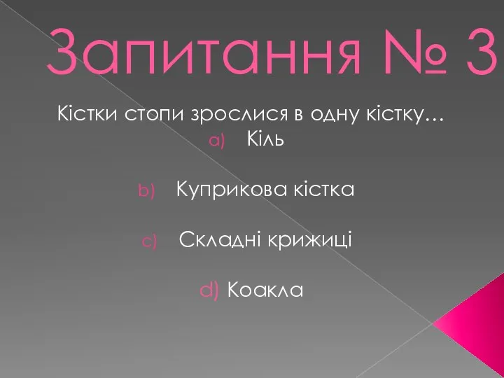 Запитання № 3 Кістки стопи зрослися в одну кістку… Кіль Куприкова кістка Складні крижиці d) Коакла