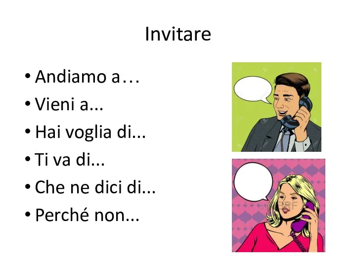 Invitare Andiamo a… Vieni a... Hai voglia di... Ti va di... Che