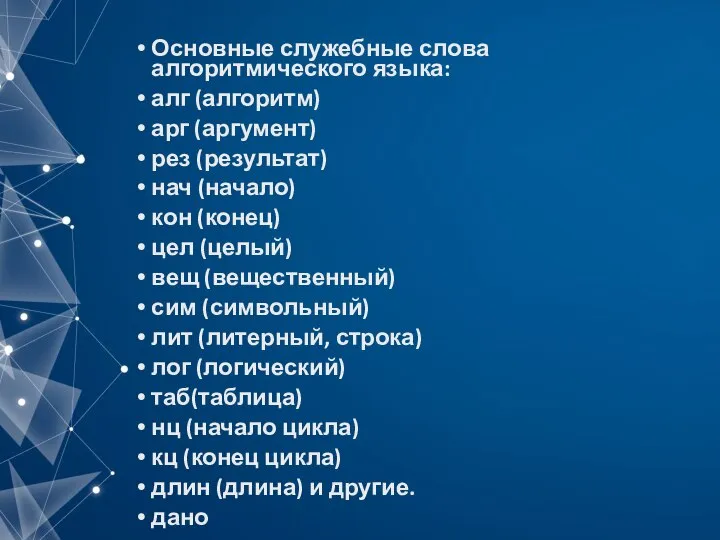 Основные служебные слова алгоритмического языка: алг (алгоритм) арг (аргумент) рез (результат) нач