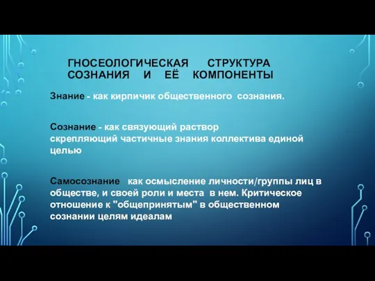 ГНОСЕОЛОГИЧЕСКАЯ СТРУКТУРА СОЗНАНИЯ И ЕЁ КОМПОНЕНТЫ Знание - как кирпичик общественного сознания.