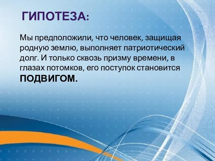 ГИПОТЕЗА: Мы предположили, что человек, защищая родную землю, выполняет патриотический долг. И