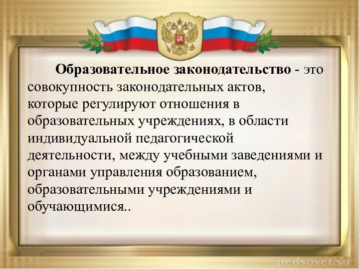 Образовательное законодательство - это совокупность законодательных актов, которые регулируют отношения в образовательных