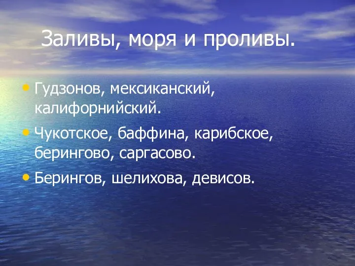 Заливы, моря и проливы. Гудзонов, мексиканский, калифорнийский. Чукотское, баффина, карибское, берингово, саргасово. Берингов, шелихова, девисов.