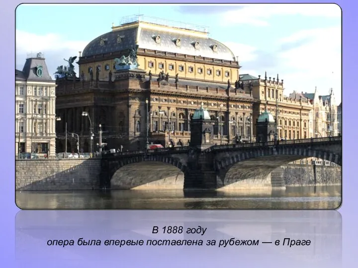 В 1888 году опера была впервые поставлена за рубежом — в Праге