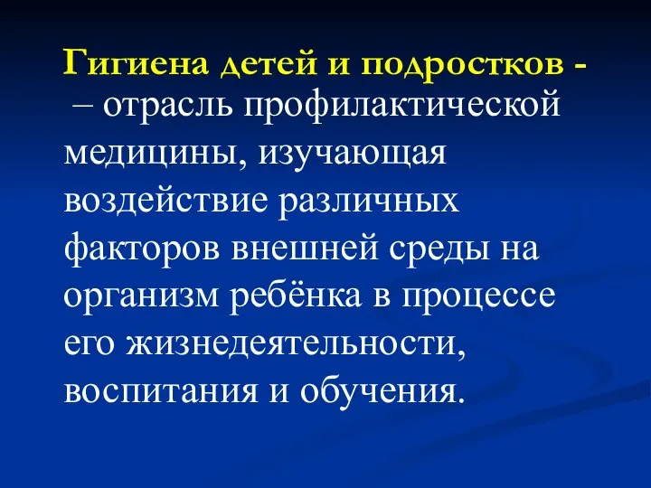 Гигиена детей и подростков - – отрасль профилактической медицины, изучающая воздействие различных