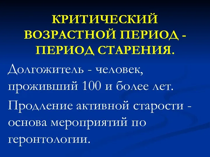 КРИТИЧЕСКИЙ ВОЗРАСТНОЙ ПЕРИОД - ПЕРИОД СТАРЕНИЯ. Долгожитель - человек, проживший 100 и