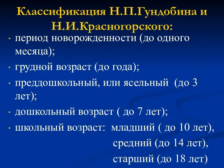 Классификация Н.П.Гундобина и Н.И.Красногорского: период новорожденности (до одного месяца); грудной возраст (до