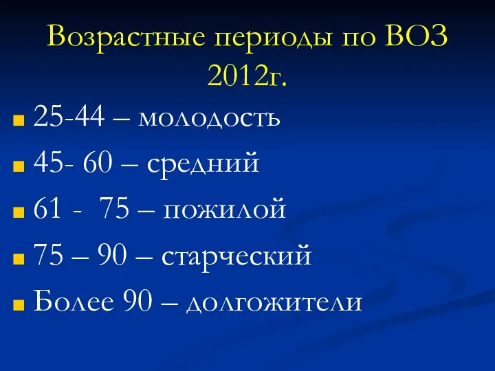 Возрастные периоды по ВОЗ 2012г. 25-44 – молодость 45- 60 – средний