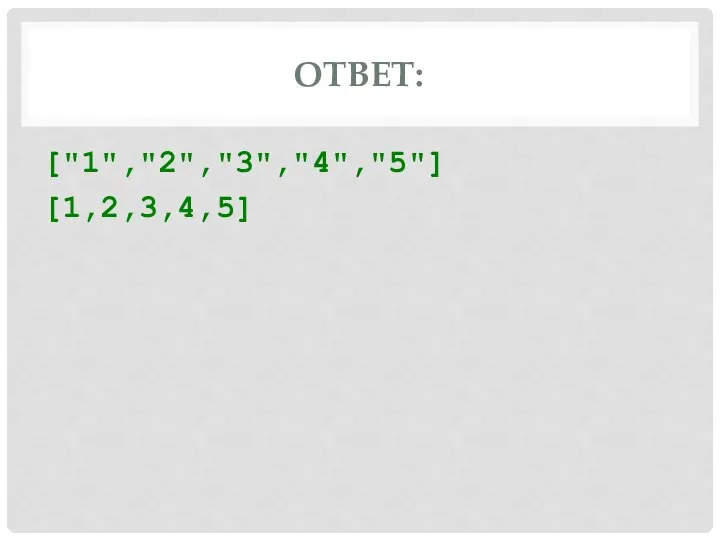 ОТВЕТ: ["1","2","3","4","5"] [1,2,3,4,5]