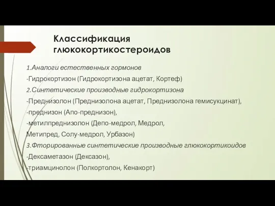 Классификация глюкокортикостероидов 1.Аналоги естественных гормонов -Гидрокортизон (Гидрокортизона ацетат, Кортеф) 2.Синтетические производные гидрокортизона